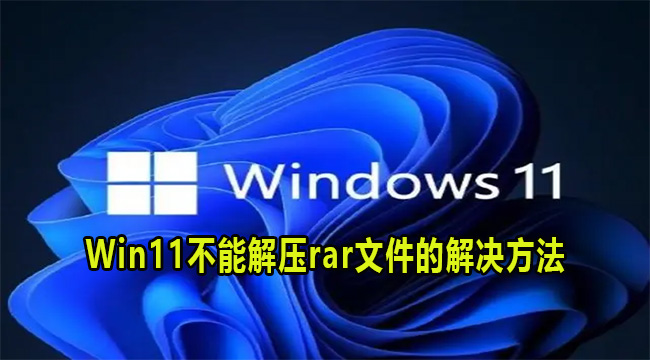 Win11系统不能打开rar文件怎么办