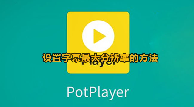 《PotPlaye》怎么设置字幕最大分辨率